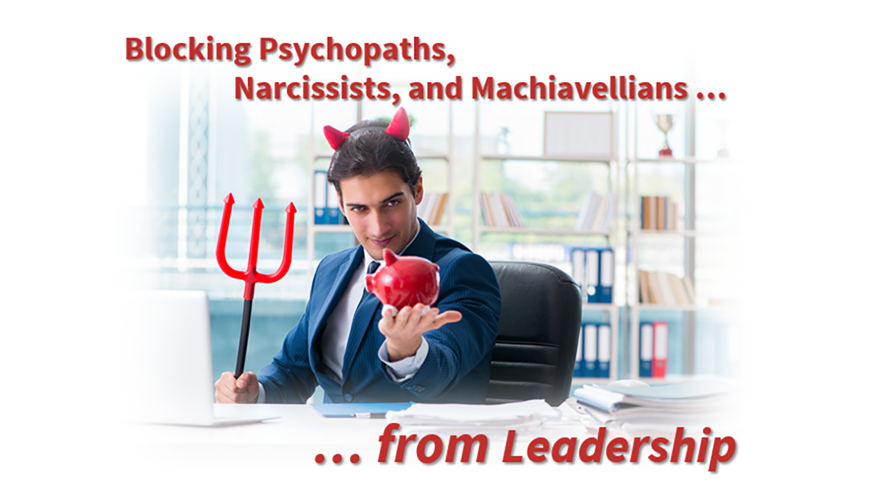 Blocking Psychopaths, Narcissists, and Machiavellians from Leadership